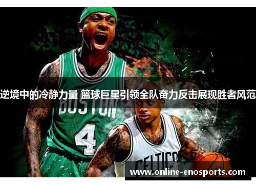 逆境中的冷静力量 篮球巨星引领全队奋力反击展现胜者风范