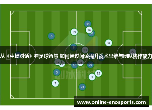 从《中场对话》看足球智慧 如何通过阅读提升战术思维与团队协作能力