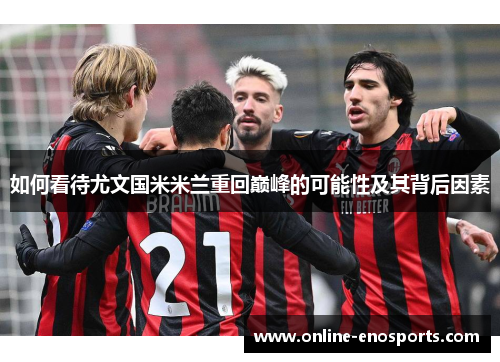 如何看待尤文国米米兰重回巅峰的可能性及其背后因素