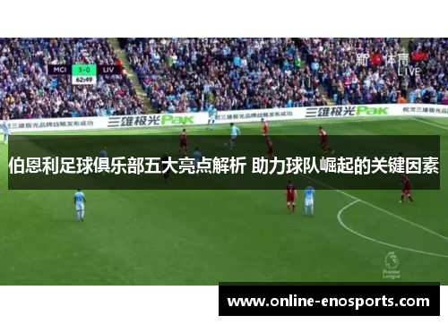 伯恩利足球俱乐部五大亮点解析 助力球队崛起的关键因素