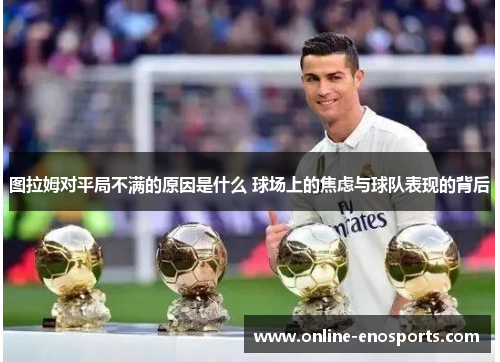 图拉姆对平局不满的原因是什么 球场上的焦虑与球队表现的背后