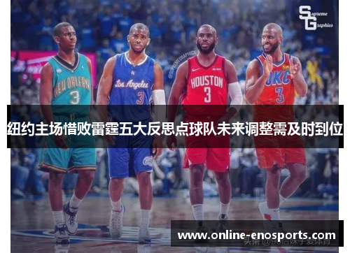 纽约主场惜败雷霆五大反思点球队未来调整需及时到位