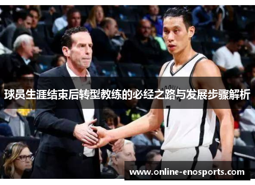 球员生涯结束后转型教练的必经之路与发展步骤解析