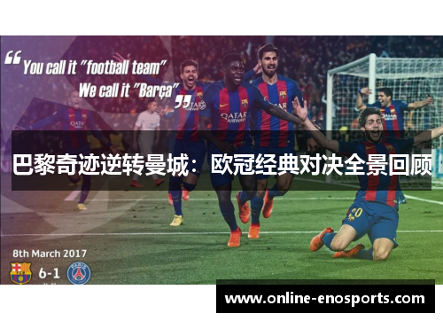 巴黎奇迹逆转曼城：欧冠经典对决全景回顾