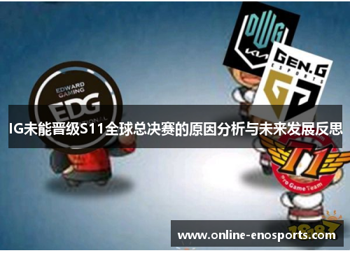 IG未能晋级S11全球总决赛的原因分析与未来发展反思